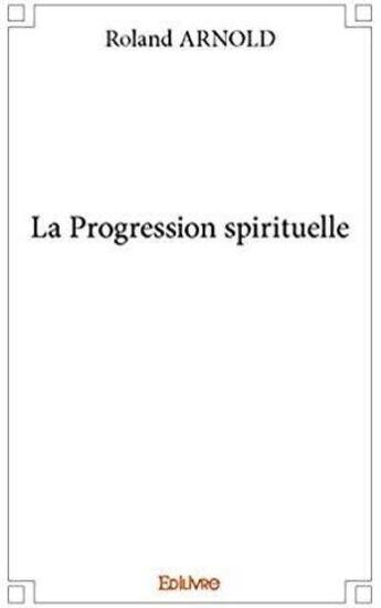 Couverture du livre « La Progression spirituelle » de Roland Arnold aux éditions Edilivre