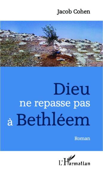 Couverture du livre « Dieu ne repasse pas à Bethléem » de Jacob Cohen aux éditions L'harmattan