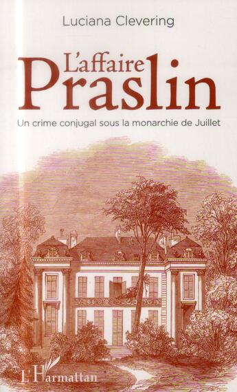 Couverture du livre « L'affaire Praslin, un crime conjugal sous la monarchie de Juillet » de Luciana Clevering aux éditions L'harmattan