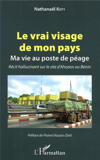 Couverture du livre « Le vrai visage de mon pays ; ma vie au poste de péage ; récit hallucinant sur le site d'Ahozon au Bénin » de Nathanael Koty aux éditions L'harmattan