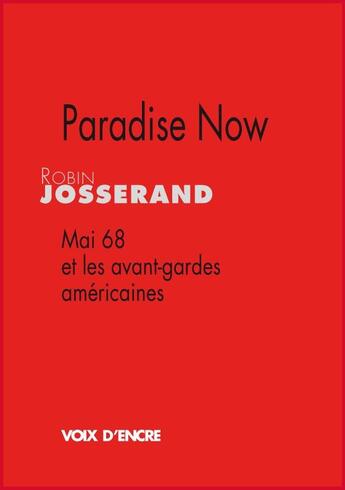 Couverture du livre « Paradise now ; mai 68 et les avant-gardes américaines » de Robin Josserand aux éditions Voix D'encre