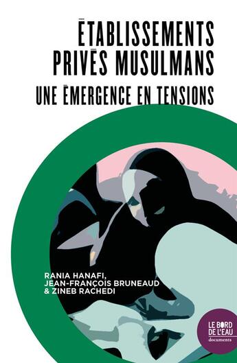 Couverture du livre « Établissements privés musulmans ; une émergence en tensions » de Rania Hanafi et Jean-Francois Bruneaud et Zineb Rachedi aux éditions Bord De L'eau