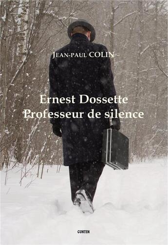 Couverture du livre « Ernest Dossette : professeur de silence » de Jean-Paul Colin aux éditions Gunten