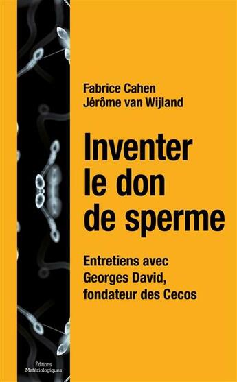 Couverture du livre « Inventer le don de sperme ; entretiens avec Georges David, fondateur des CECOS » de Fabrice Cahen et Jerome Van Wijland aux éditions Editions Matériologiques