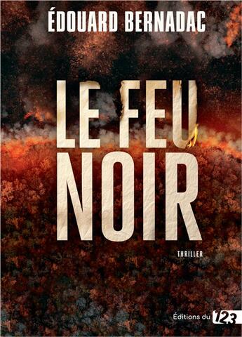 Couverture du livre « Le feu noir » de Edouard Bernadac aux éditions Editions Du 123