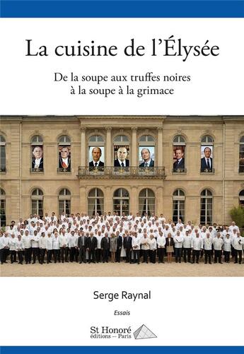 Couverture du livre « La cuisine de l elysee de la soupe aux truffes noires a la soupe a la grimage » de Serge Raynal aux éditions Saint Honore Editions