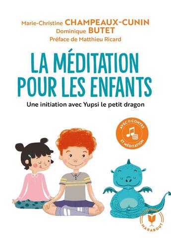 Couverture du livre « La méditation pour les enfants ; une initiation avec Yupsi le petit dragon » de Marie-Christine Champeaux-Cunin et Dominique Butet aux éditions Marabout