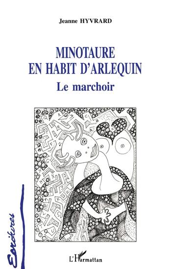 Couverture du livre « Minotaure en habit d'arlequin ; le marchoir » de Jeanne Hyvrard aux éditions L'harmattan