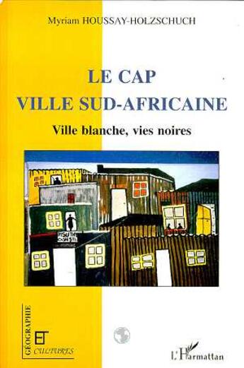 Couverture du livre « Revue géographie et cultures ; le Cap, ville sud africaine ; ville blanche, vies noires » de Myriam Houssay-Holzschuch aux éditions L'harmattan