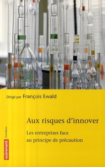 Couverture du livre « Aux risques d'innover ; les entreprises face au principe de précaution » de François Ewald aux éditions Autrement