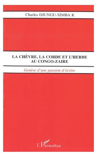 Couverture du livre « LA CHÈVRE, LA CORDE ET L'HERBE AU CONGO-ZAÏRE : Genèse d'une passion d'écrire » de Charles Djungu-Simba aux éditions L'harmattan