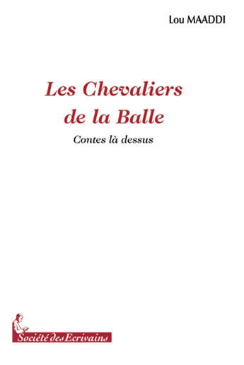 Couverture du livre « Les chevaliers de la balle ; contes là dessus » de Lou Maaddi aux éditions Societe Des Ecrivains