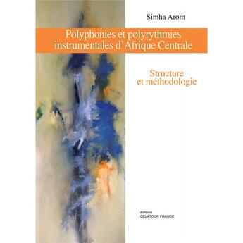 Couverture du livre « Polyphonies et polyrythmies instrumentales d'Afrique centrale » de Simha Arom aux éditions Delatour