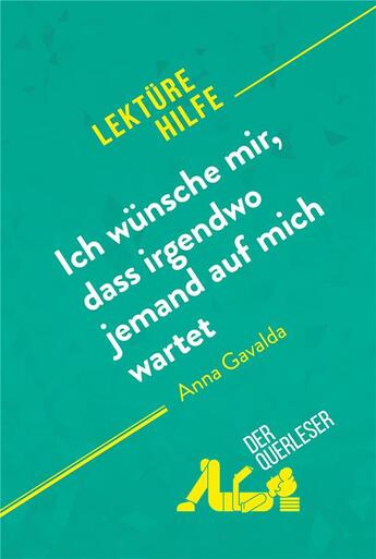 Couverture du livre « Ich wünsche mir, dass irgendwo jemand auf mich wartet von Anna Gavalda (Lektürehilfe) : Detaillierte Zusammenfassung, Personenanalyse und Interpretation » de Marie Giraud-Claude-Lafontaine et Derquerleser aux éditions Derquerleser.de