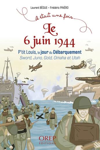 Couverture du livre « Il etait une fois le 6 juin 1944 - p tit louis, le jour du debarquement sword, juno, gold, omaha et » de Begue/Pinero aux éditions Orep