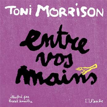 Couverture du livre « Entre vos mains » de Toni Morrison et Pascal Lemaitre aux éditions Editions De L'aube