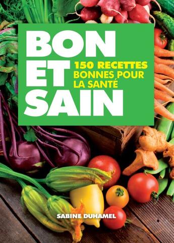 Couverture du livre « Bon et sain ; 150 recettes bonnes pour la santé » de Sabine Duhamel aux éditions L'etudiant