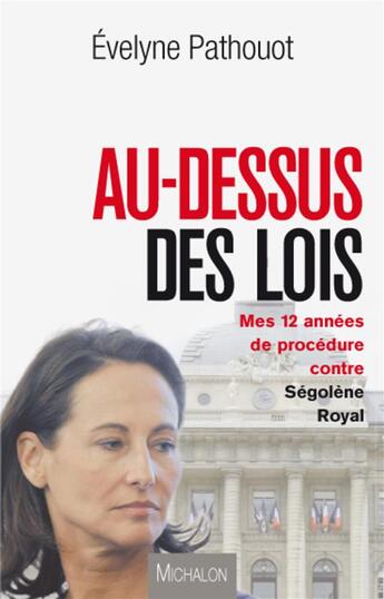 Couverture du livre « Au-dessus des lois ; mes dix années de procédure contre Ségolène Royal » de Evelyne Pathouot aux éditions Michalon