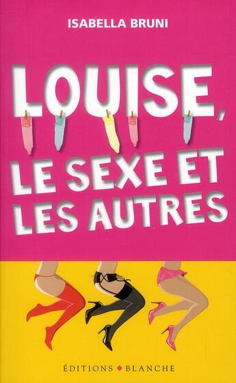 Couverture du livre « Louise, le sexe et les autres » de Isabella Bruni aux éditions Blanche