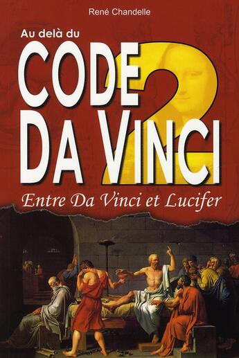 Couverture du livre « Au delà du code da vinci ; entre da vinci et lucifer » de Rene Chandelle aux éditions Exclusif