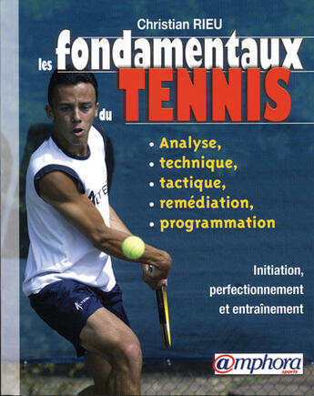 Couverture du livre « Les fondamentaux du tennis ; analyse, technique, tactique, programmation » de Christian Rieu aux éditions Amphora