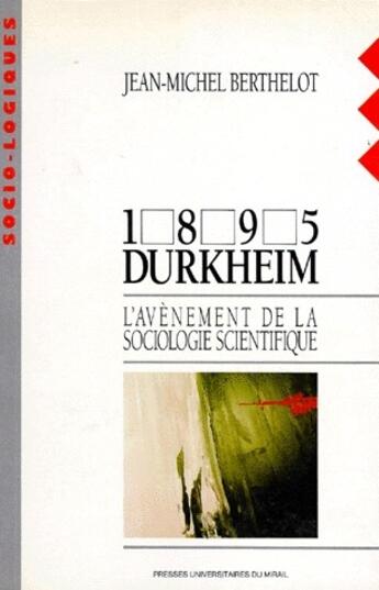 Couverture du livre « 1895, Durkheim ; l'avènement de la sociologie scientifique » de Berthelot Jm aux éditions Pu Du Midi