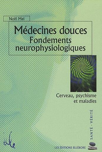 Couverture du livre « Médecines douces : fondements neurophysiologiques » de Noel Mei aux éditions Ellebore