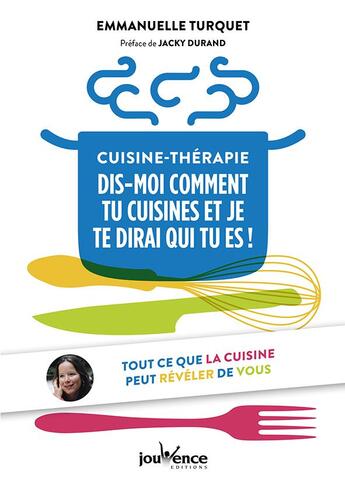 Couverture du livre « Cuisine-thérapie ; dis moi comment tu cuisines et je te dirai qui tu es ! ; tout ce que la cuisine peut révéler de vous » de Emmanuelle Turquet aux éditions Jouvence