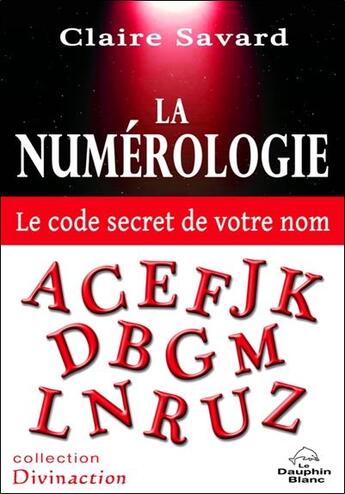 Couverture du livre « La numérologie ; le code secret de votre nom » de Claire Savard aux éditions Dauphin Blanc