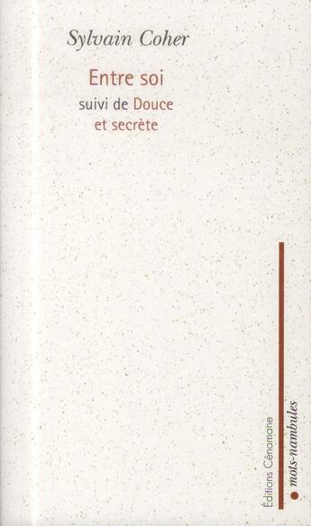 Couverture du livre « Entre soi ; douce et secrète » de Sylvain Coher aux éditions Cenomane