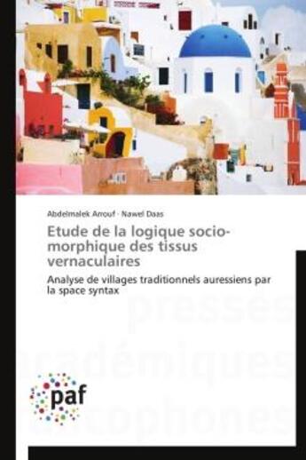 Couverture du livre « Étude de la logique socio-morphique des tissus vernaculaires ; analyse de villages traditionnels auressiens par la space syntax » de  aux éditions Presses Academiques Francophones