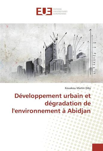 Couverture du livre « Developpement urbain et degradation de l'environnement a abidjan » de Martin Diby Kouakou aux éditions Editions Universitaires Europeennes