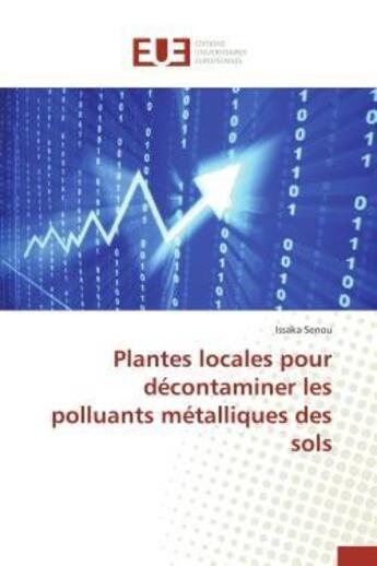 Couverture du livre « Plantes locales pour decontaminer les polluants metalliques des sols » de Senou Issaka aux éditions Editions Universitaires Europeennes