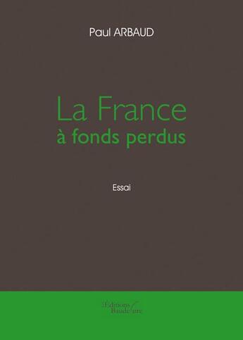 Couverture du livre « La France à fonds perdus » de Paul Arbaud aux éditions Baudelaire