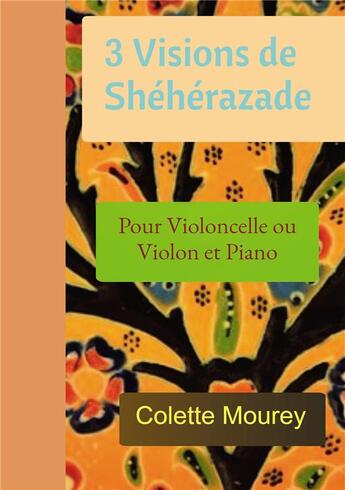 Couverture du livre « 3 visions de Shéhérazade ; pour violoncelle ou violon et piano » de Colette Mourey aux éditions Bookelis