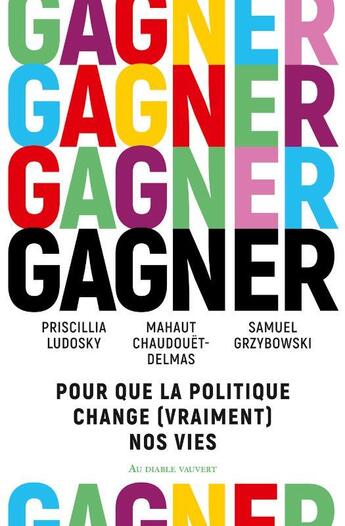 Couverture du livre « Gagner : Pour que la politique change (vraiment) nos vies » de Samuel Grzybowski et Mahaut Chaudouet-Delmas et Priscillia Ludosky aux éditions Au Diable Vauvert