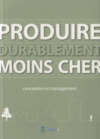 Couverture du livre « Produire durablement moins cher ; conception et management » de  aux éditions Pc