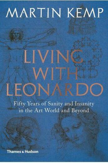 Couverture du livre « Living with Leonardo ; fifty years of sanity and insanity in the art world and beyond » de Martin Kemp aux éditions Thames & Hudson