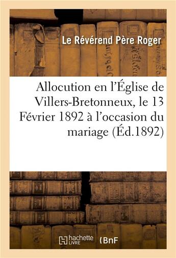 Couverture du livre « Allocution prononcee en l'eglise de villers-bretonneux, le 13 fevrier 1892 a l'occasion du mariage » de Roger L R P. aux éditions Hachette Bnf