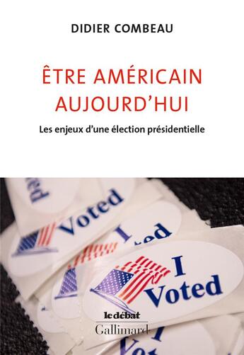 Couverture du livre « Être américain aujourd'hui ; les enjeux d'une élection présidentielle » de Didier Combeau aux éditions Gallimard