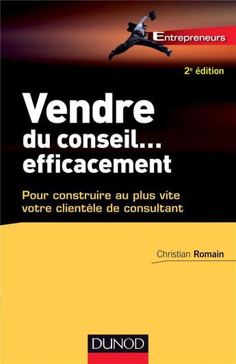 Couverture du livre « Vendre du conseil... efficacement ; pour construire au plus vite votre clientèle de consult (2e édition) » de Christian Romain aux éditions Dunod