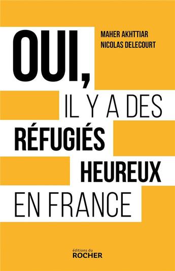 Couverture du livre « Oui, il y a des réfugiés heureux en France » de Nicolas Delecourt et Maher Akhttiar aux éditions Rocher