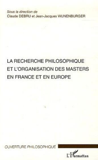 Couverture du livre « La recherche philosophique et l'organisation des masters en France et en Europe » de Jean-Jacques Wunenburger et Claude Debru aux éditions L'harmattan