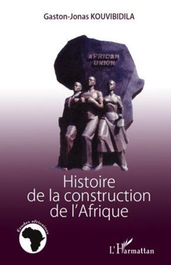 Couverture du livre « Histoire de la construction de l'Afrique » de Gaston-Jonas Kouvibidila aux éditions L'harmattan