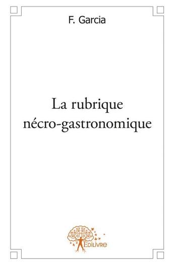 Couverture du livre « La rubrique nécro-gastronomique » de F. Garcia aux éditions Edilivre