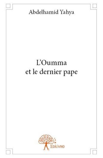 Couverture du livre « L'oumma et le dernier pape » de Abdelhamid Yahya aux éditions Edilivre