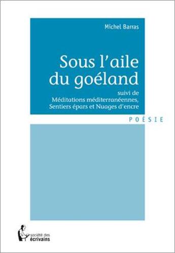 Couverture du livre « Sous l'aile du goéland ; méditations méditerranéennes ; sentiers épars ; nuages d'encre » de Michel Barras aux éditions Societe Des Ecrivains