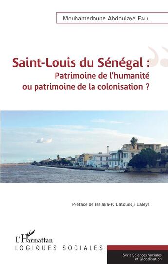 Couverture du livre « Saint-Louis du Sénégal : patrimoine de l'humanité ou patrimoine de la colonisation ? » de Fall M A. aux éditions L'harmattan