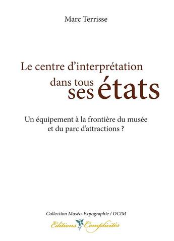 Couverture du livre « Le centre d'interprétation dans tous ses états ; un équipement à la frontière du musée et du parc d'attractions ? » de Marc Terrisse aux éditions Complicites