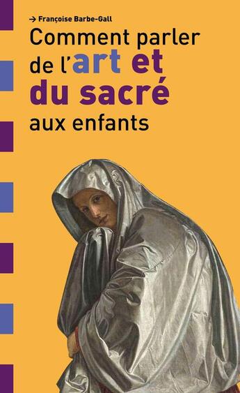 Couverture du livre « Comment parler de l'art et du sacré aux enfants » de Francoise Barbe-Gall aux éditions Le Baron Perche